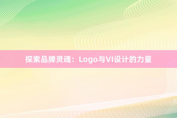 探索品牌灵魂：Logo与VI设计的力量